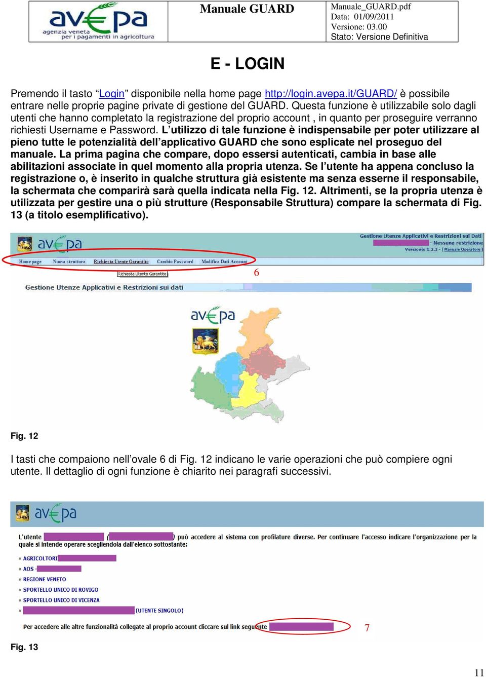 L utilizzo di tale funzione è indispensabile per poter utilizzare al pieno tutte le potenzialità dell applicativo GUARD che sono esplicate nel proseguo del manuale.