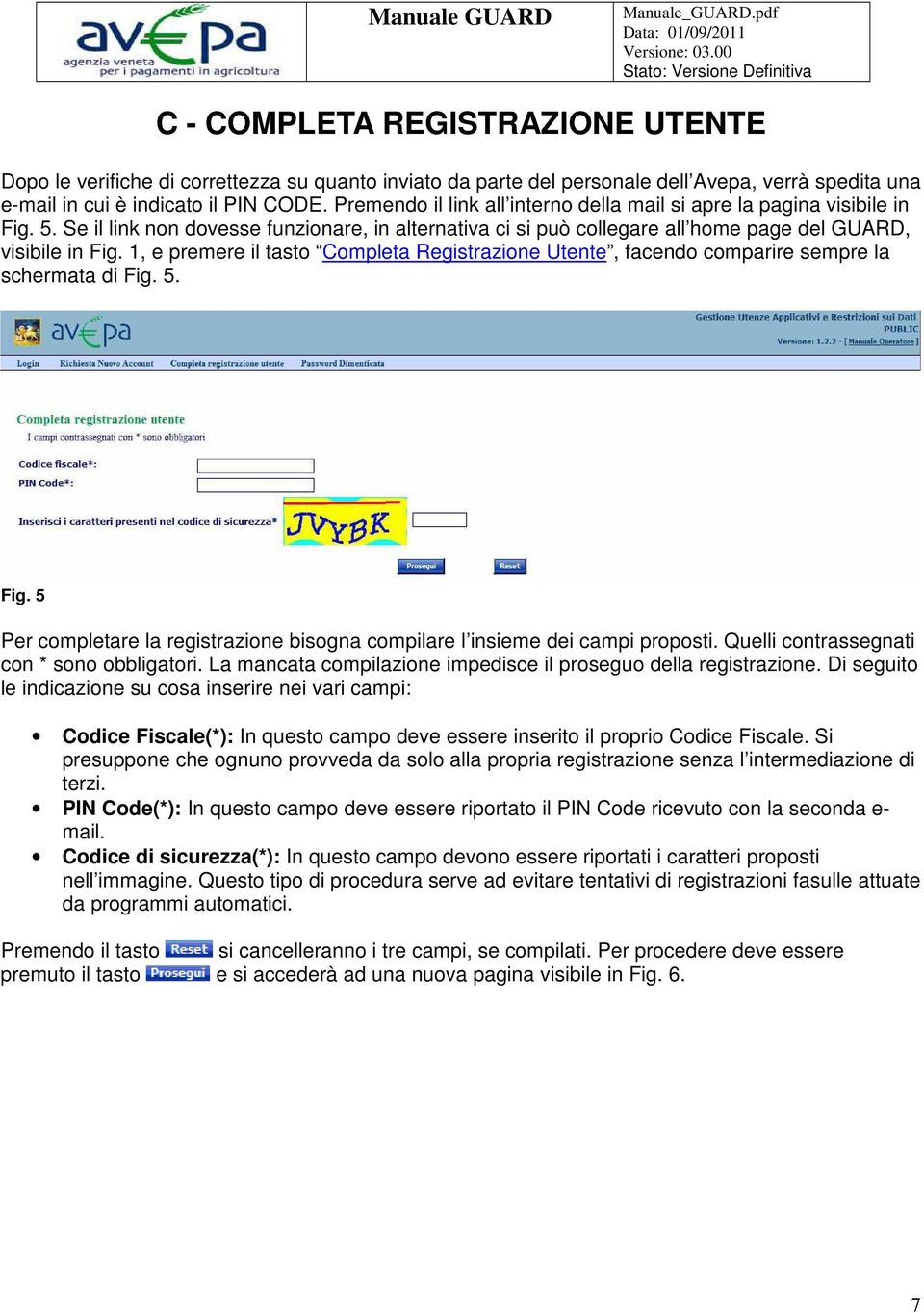 1, e premere il tasto Completa Registrazione Utente, facendo comparire sempre la schermata di Fig. 5. Fig. 5 Per completare la registrazione bisogna compilare l insieme dei campi proposti.