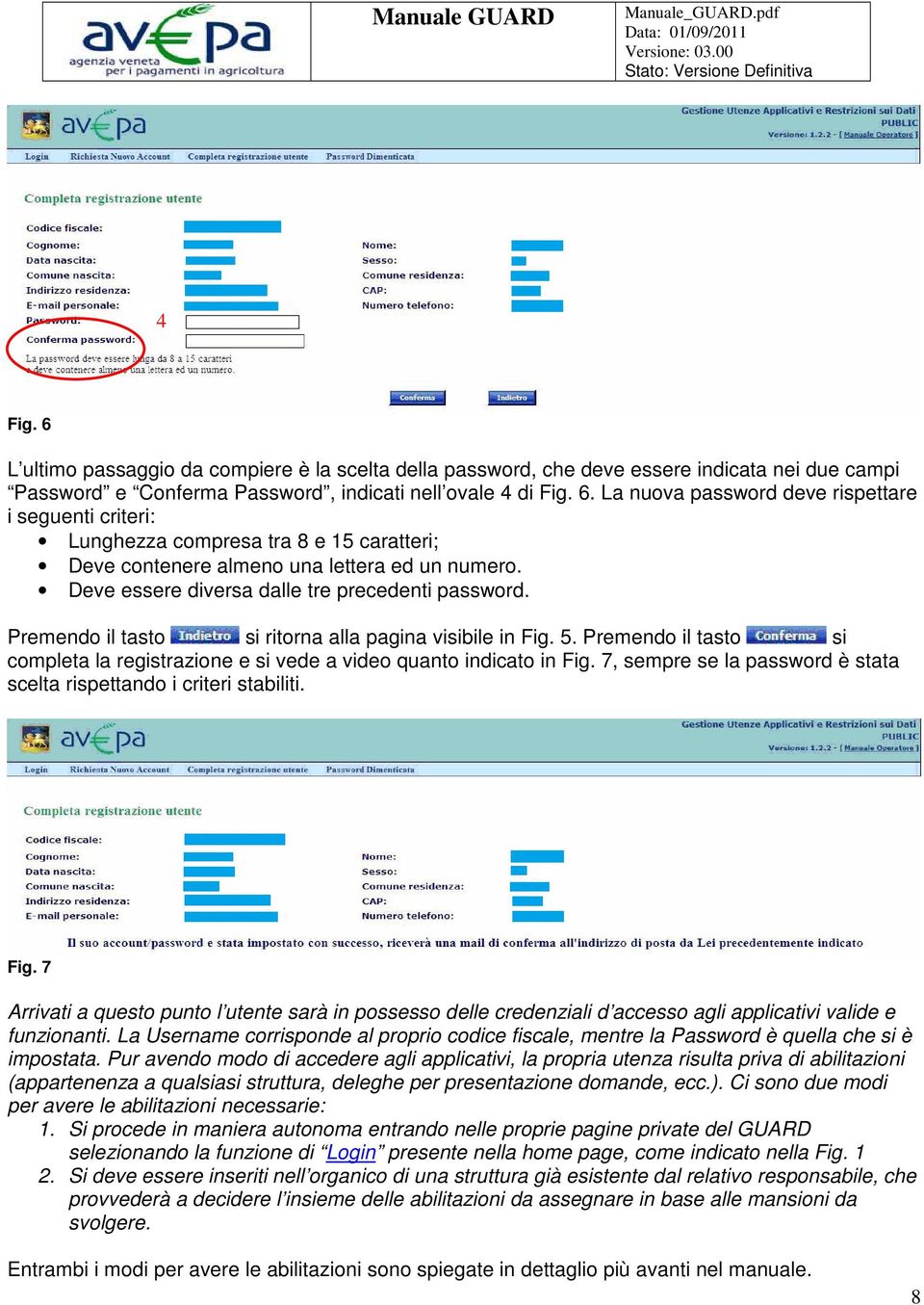 7, sempre se la password è stata scelta rispettando i criteri stabiliti. Fig. 7 Arrivati a questo punto l utente sarà in possesso delle credenziali d accesso agli applicativi valide e funzionanti.