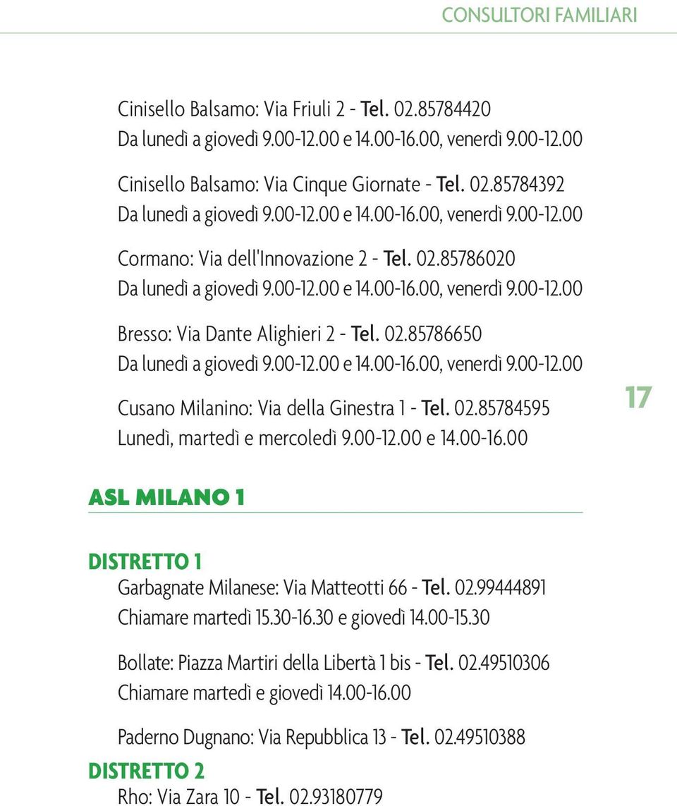 00-12.00 e 14.00-16.00, venerdì 9.00-12.00 Cusano Milanino: Via della Ginestra 1 - Tel. 02.85784595 Lunedì, martedì e mercoledì 9.00-12.00 e 14.00-16.00 17 ASL MILANO 1 DISTRETTO 1 Garbagnate Milanese: Via Matteotti 66 - Tel.