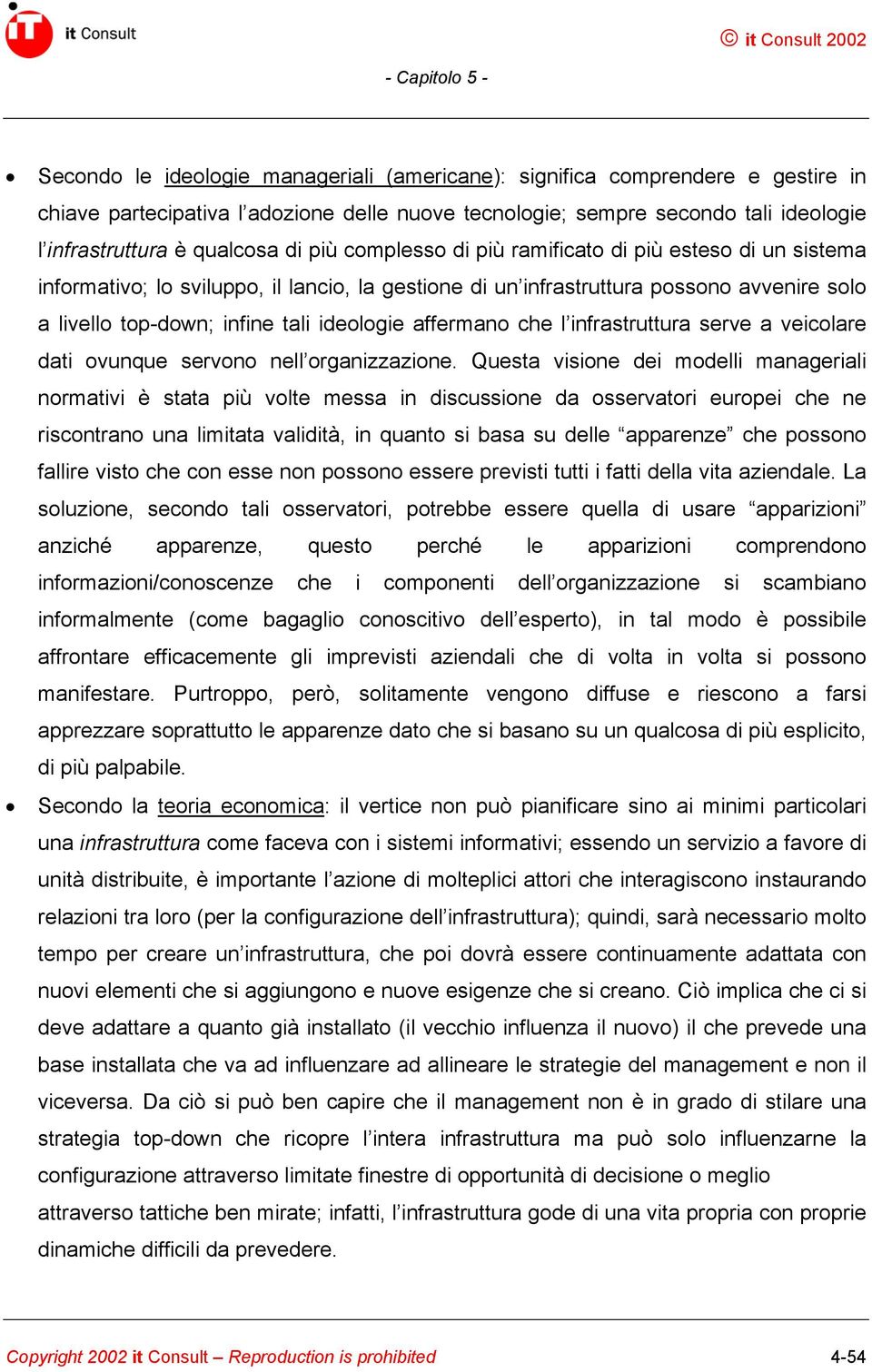 affermano che l infrastruttura serve a veicolare dati ovunque servono nell organizzazione.