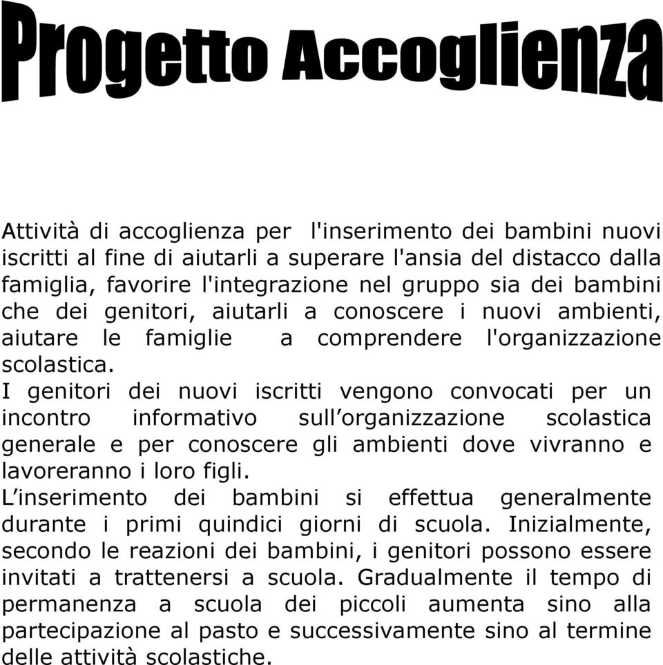 I genitori dei nuovi iscritti vengono convocati per un incontro informativo sull organizzazione scolastica generale e per conoscere gli ambienti dove vivranno e lavoreranno i loro figli.