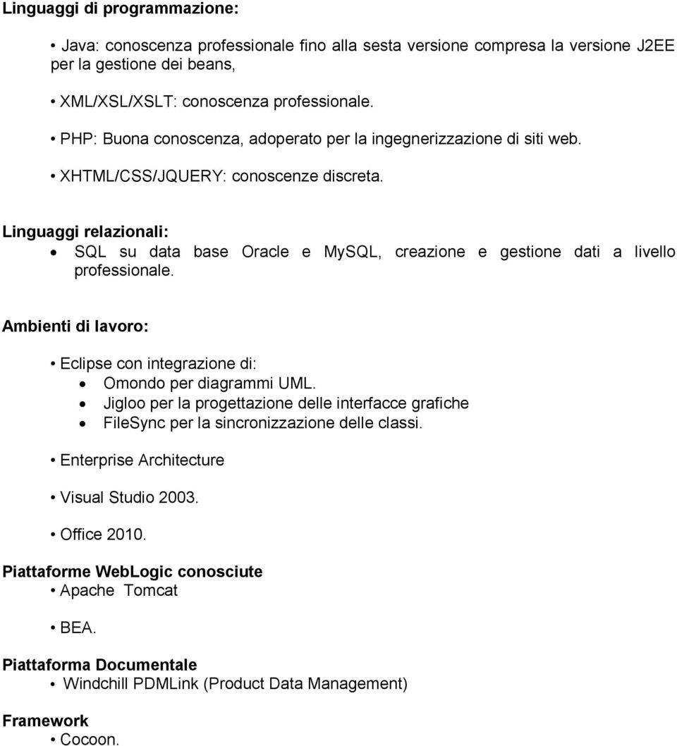 Linguaggi relazionali: SQL su data base Oracle e MySQL, creazione e gestione dati a livello professionale. Ambienti di lavoro: Eclipse con integrazione di: Omondo per diagrammi UML.