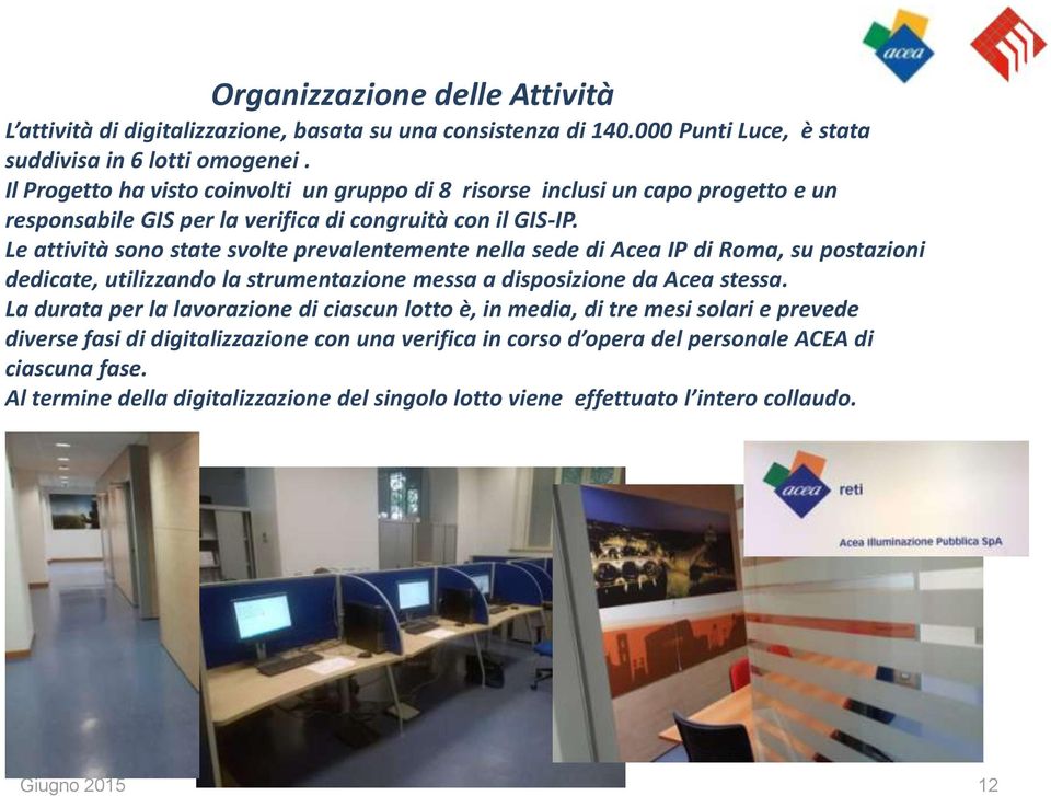 Le attività sono state svolte prevalentemente nella sede di Acea IP di Roma, su postazioni dedicate, utilizzando la strumentazione messa a disposizione da Acea stessa.