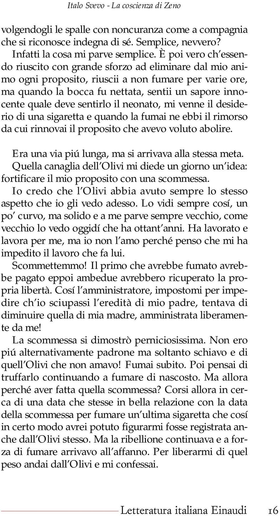 sentirlo il neonato, mi venne il desiderio di una sigaretta e quando la fumai ne ebbi il rimorso da cui rinnovai il proposito che avevo voluto abolire.