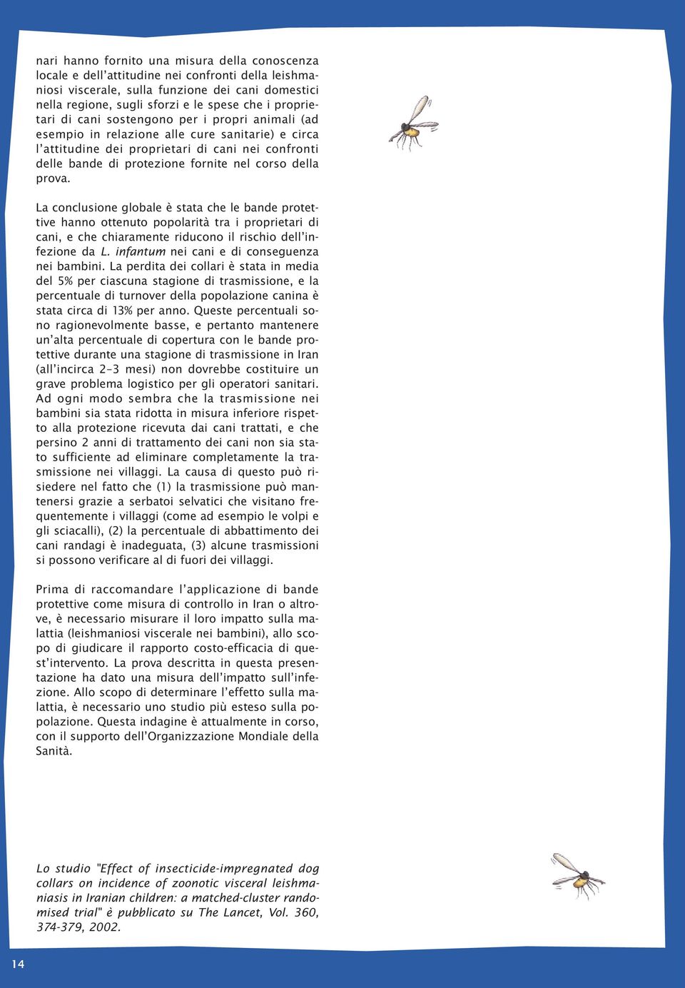 corso della prova. La conclusione globale è stata che le bande protettive hanno ottenuto popolarità tra i proprietari di cani, e che chiaramente riducono il rischio dell infezione da L.