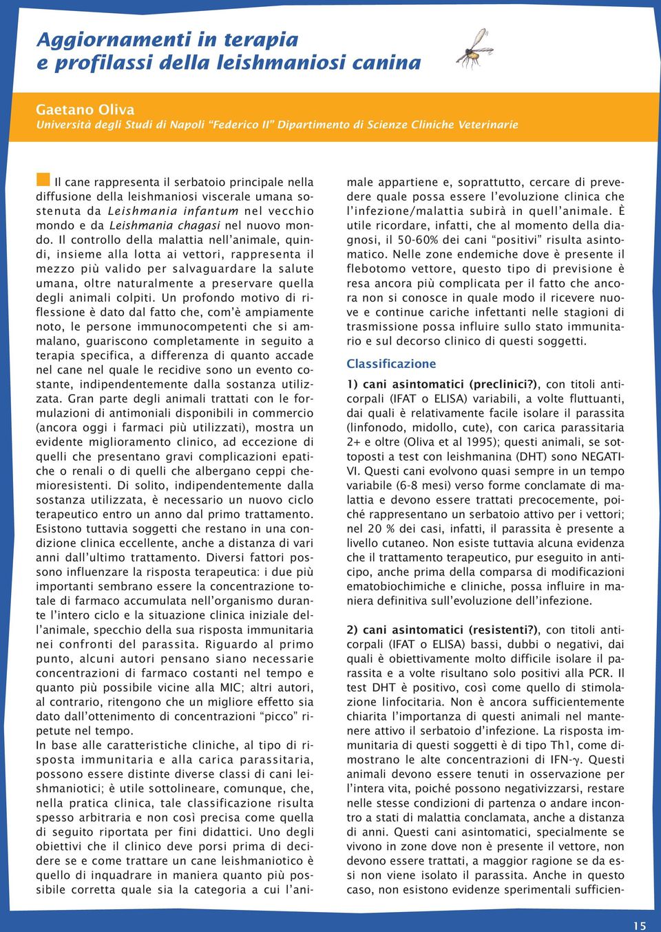 Il controllo della malattia nell animale, quindi, insieme alla lotta ai vettori, rappresenta il mezzo più valido per salvaguardare la salute umana, oltre naturalmente a preservare quella degli