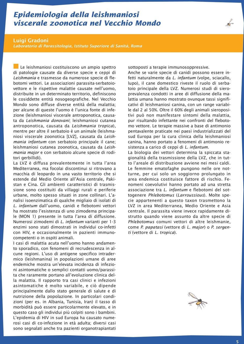 Le associazioni parassita-serbatoiovettore e le rispettive malattie causate nell uomo, distribuite in un determinato territorio, definiscono le cosiddette entità nosogeografiche.