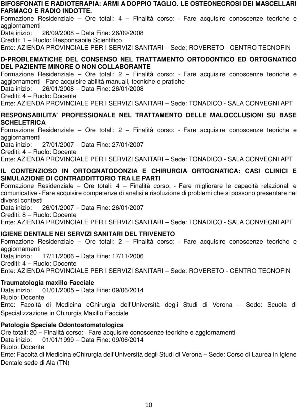 CENTRO TECNOFIN D-PROBLEMATICHE DEL CONSENSO NEL TRATTAMENTO ORTODONTICO ED ORTOGNATICO DEL PAZIENTE MINORE O NON COLLABORANTE Formazione Residenziale Ore totali: 2 Finalità corso: - Fare acquisire