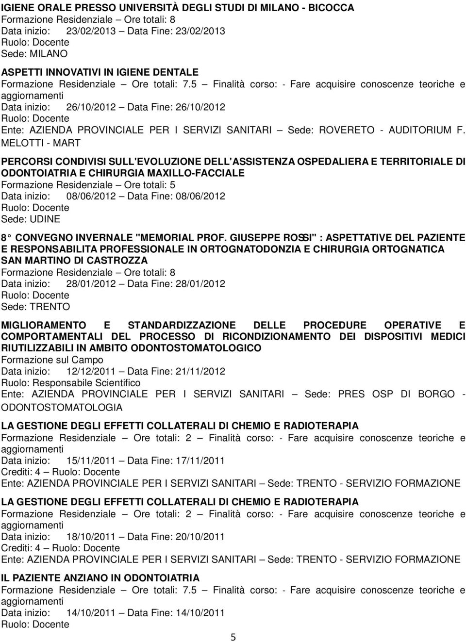 MELOTTI - MART PERCORSI CONDIVISI SULL'EVOLUZIONE DELL'ASSISTENZA OSPEDALIERA E TERRITORIALE DI ODONTOIATRIA E CHIRURGIA MAXILLO-FACCIALE Formazione Residenziale Ore totali: 5 Data inizio: 08/06/2012