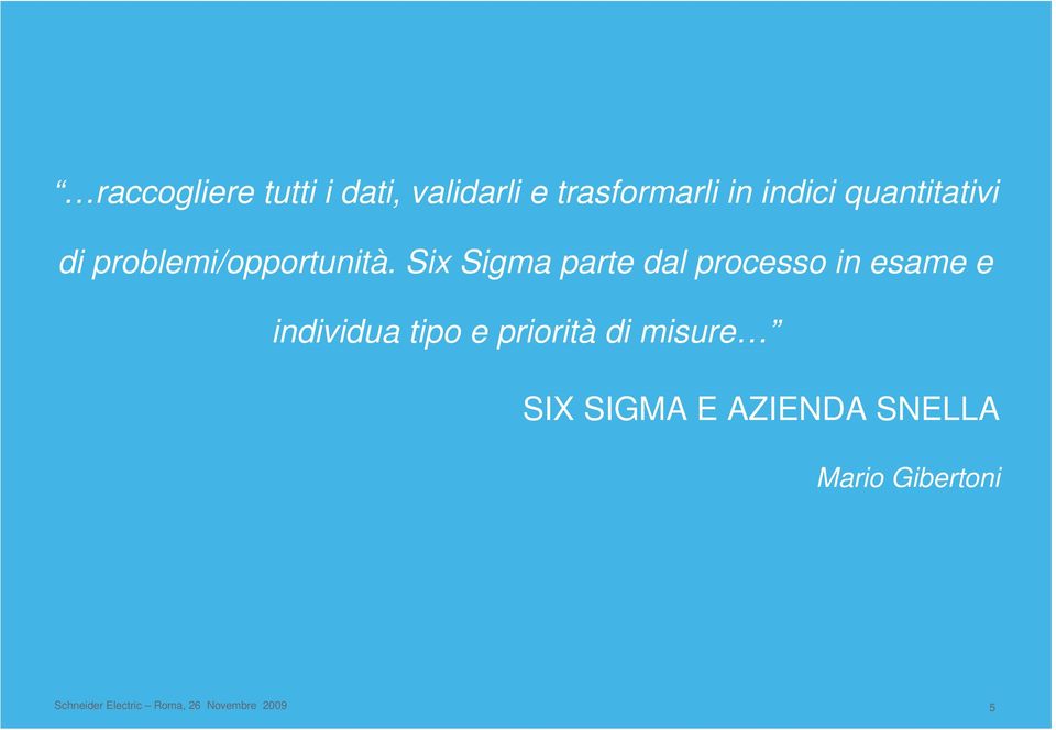 Six Sigma parte dal processo in esame e individua tipo