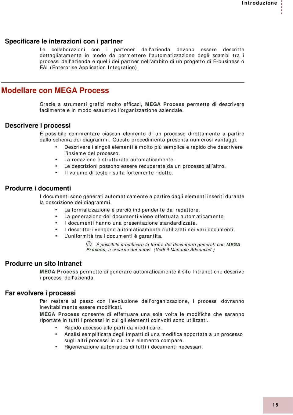 Modellare con MEGA Process Grazie a strumenti grafici molto efficaci, MEGA Process permette di descrivere facilmente e in modo esaustivo l organizzazione aziendale.
