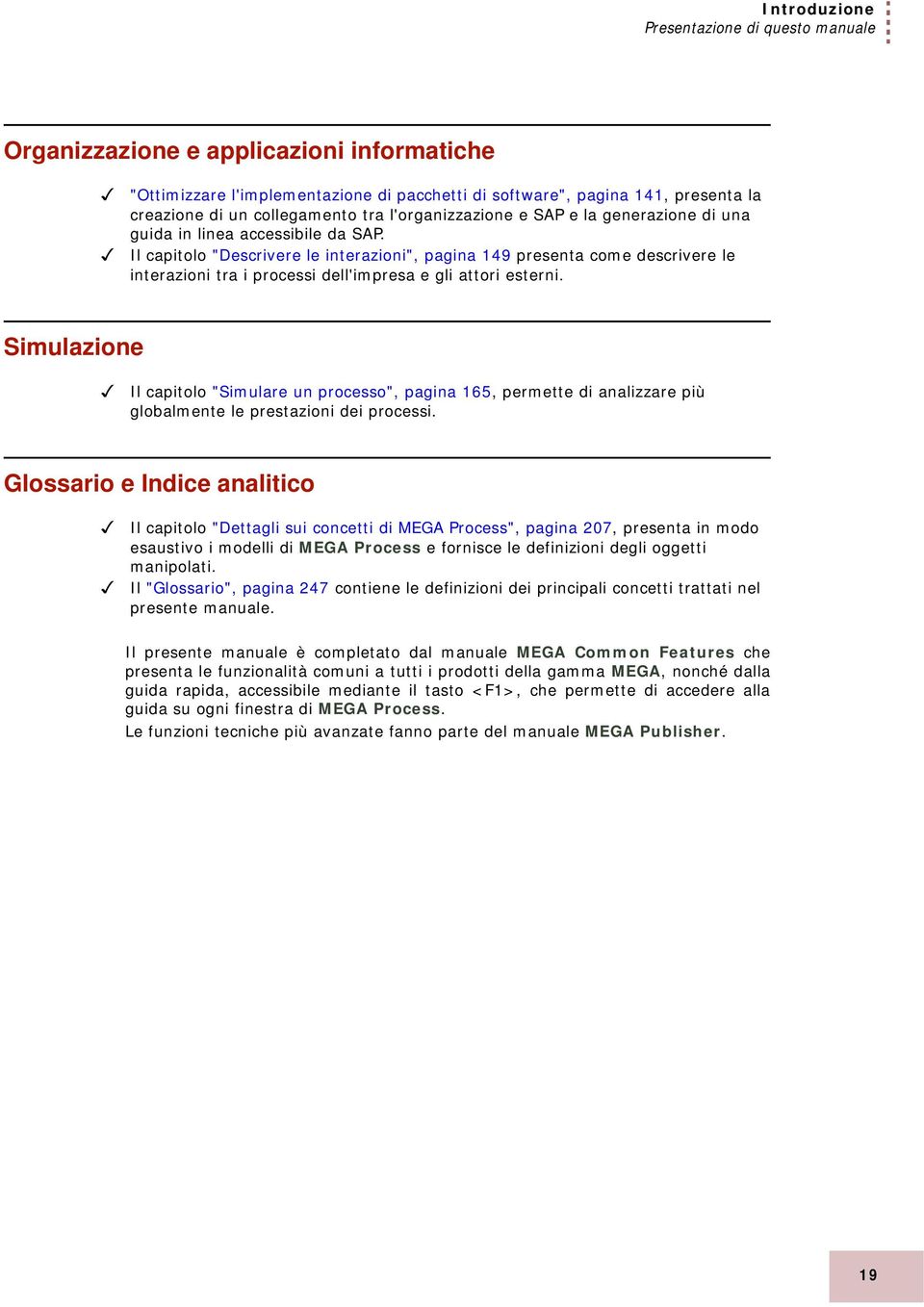 Il capitolo "Descrivere le interazioni", pagina 149 presenta come descrivere le interazioni tra i processi dell'impresa e gli attori esterni.