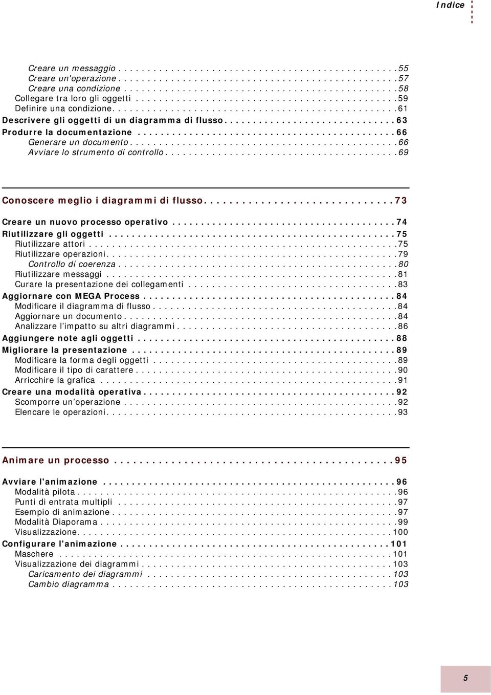 ................................................61 Descrivere gli oggetti di un diagramma di flusso.............................. 63 Produrre la documentazione............................................. 66 Generare un documento.