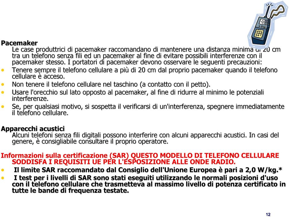 Non tenere il telefono cellulare nel taschino (a contatto con il petto). Usare l'orecchio sul lato opposto al pacemaker, al fine di ridurre al minimo le potenziali interferenze.