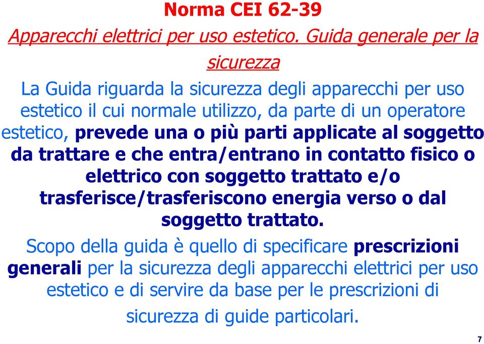 estetico, prevede una o più parti applicate al soggetto da trattare e che entra/entrano in contatto fisico o elettrico con soggetto trattato e/o