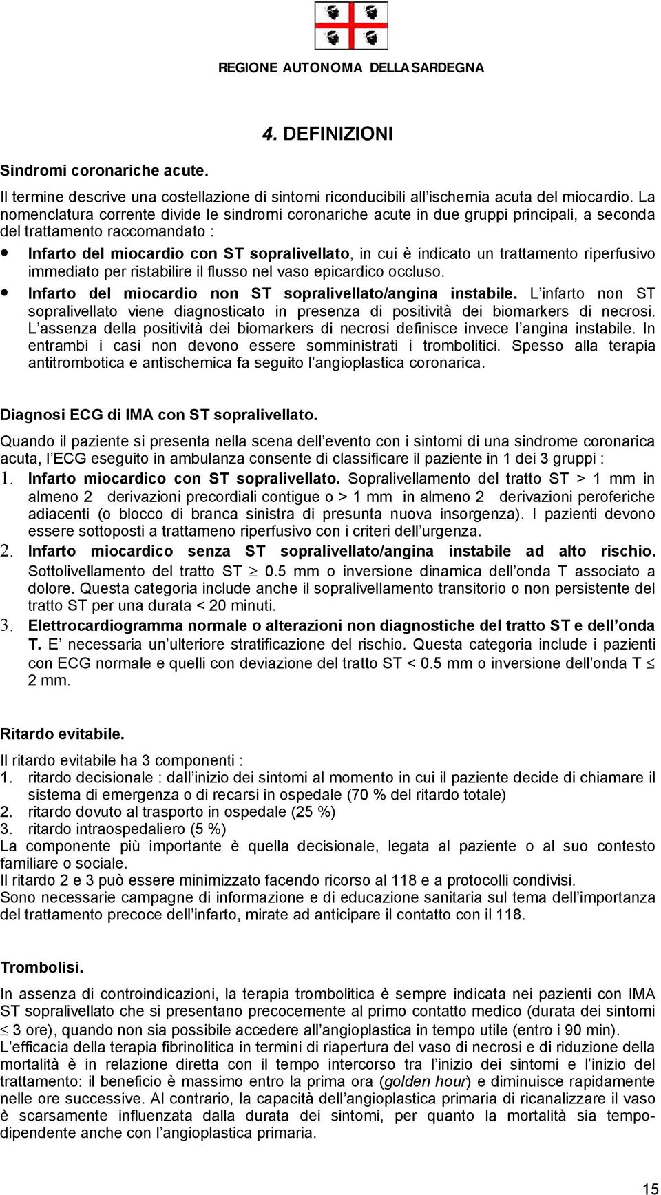 trattamento riperfusivo immediato per ristabilire il flusso nel vaso epicardico occluso. Infarto del miocardio non ST sopralivellato/angina instabile.