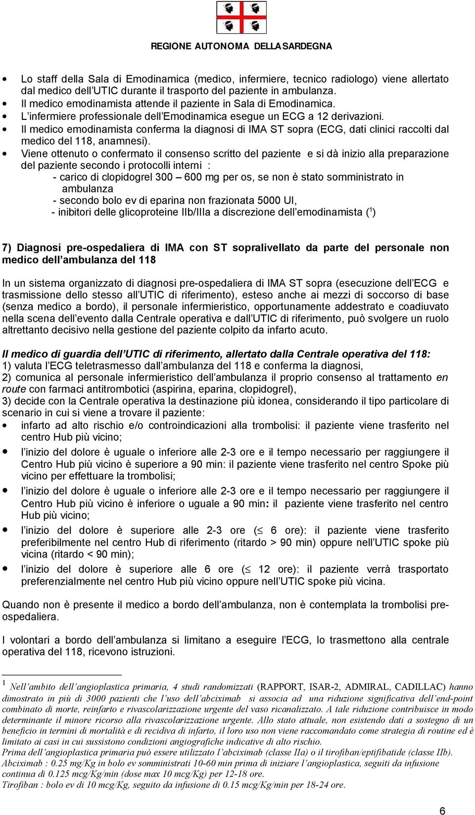 Il medico emodinamista conferma la diagnosi di IMA ST sopra (ECG, dati clinici raccolti dal medico del 118, anamnesi).