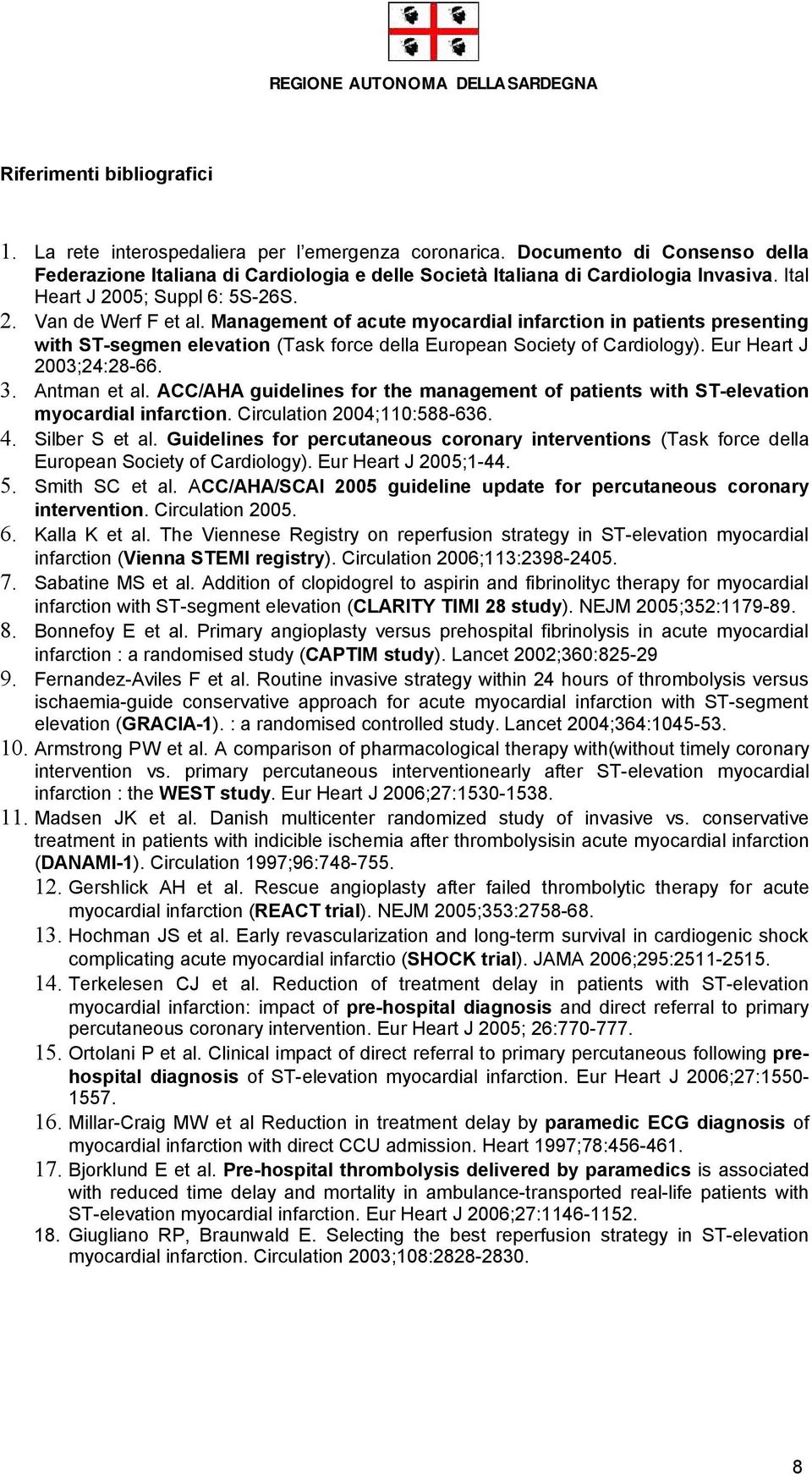 Eur Heart J 2003;24:28-66. 3. Antman et al. ACC/AHA guidelines for the management of patients with ST-elevation myocardial infarction. Circulation 2004;110:588-636. 4. Silber S et al.