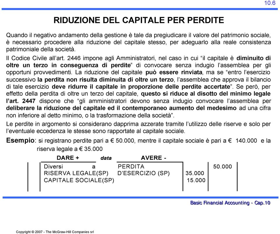 2446 impone agli Amministratori, nel caso in cui il capitale è diminuito di oltre un terzo in conseguenza di perdite di convocare senza indugio l assemblea per gli opportuni provvedimenti.