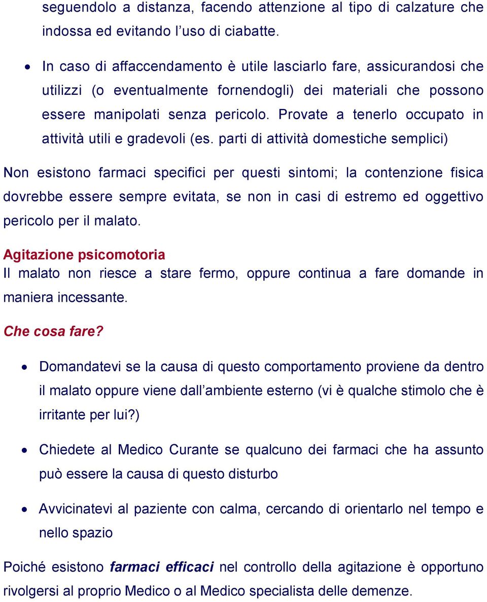 Provate a tenerlo occupato in attività utili e gradevoli (es.