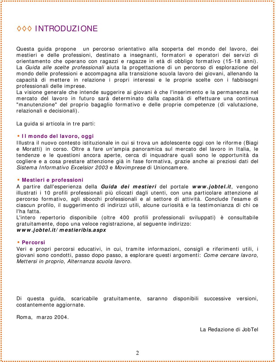 La Guida alle scelte professionali aiuta la progettazione di un percorso di esplorazione del mondo delle professioni e accompagna alla transizione scuola lavoro dei giovani, allenando la capacità di