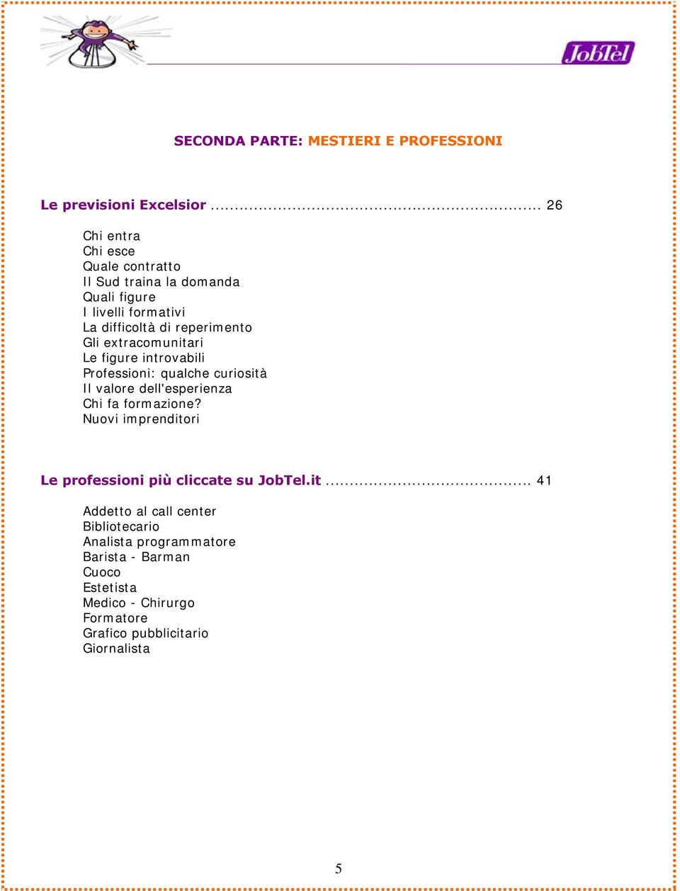 extracomunitari Le figure introvabili Professioni: qualche curiosità Il valore dell'esperienza Chi fa formazione?