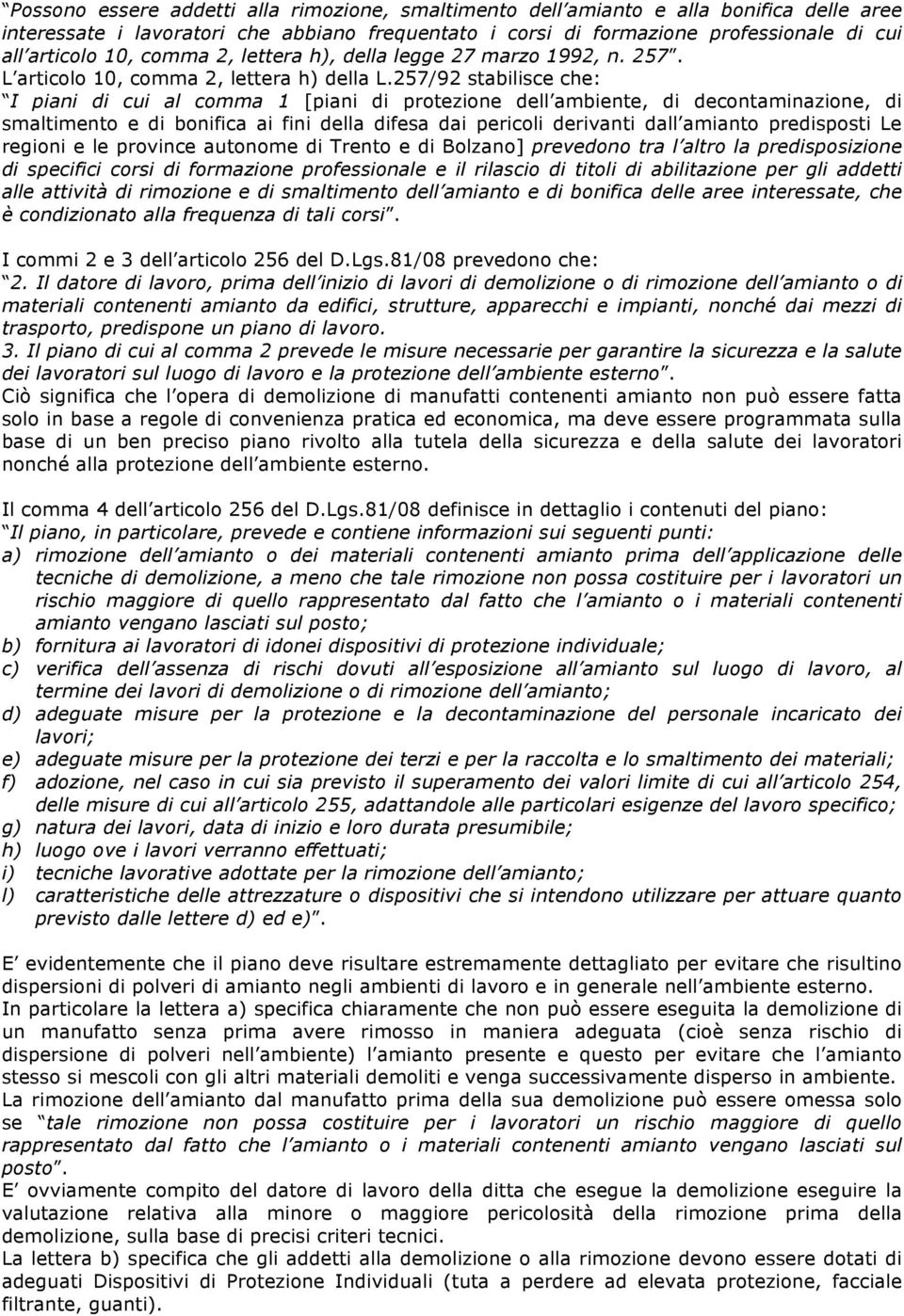 257/92 stabilisce che: I piani di cui al comma 1 [piani di protezione dell ambiente, di decontaminazione, di smaltimento e di bonifica ai fini della difesa dai pericoli derivanti dall amianto