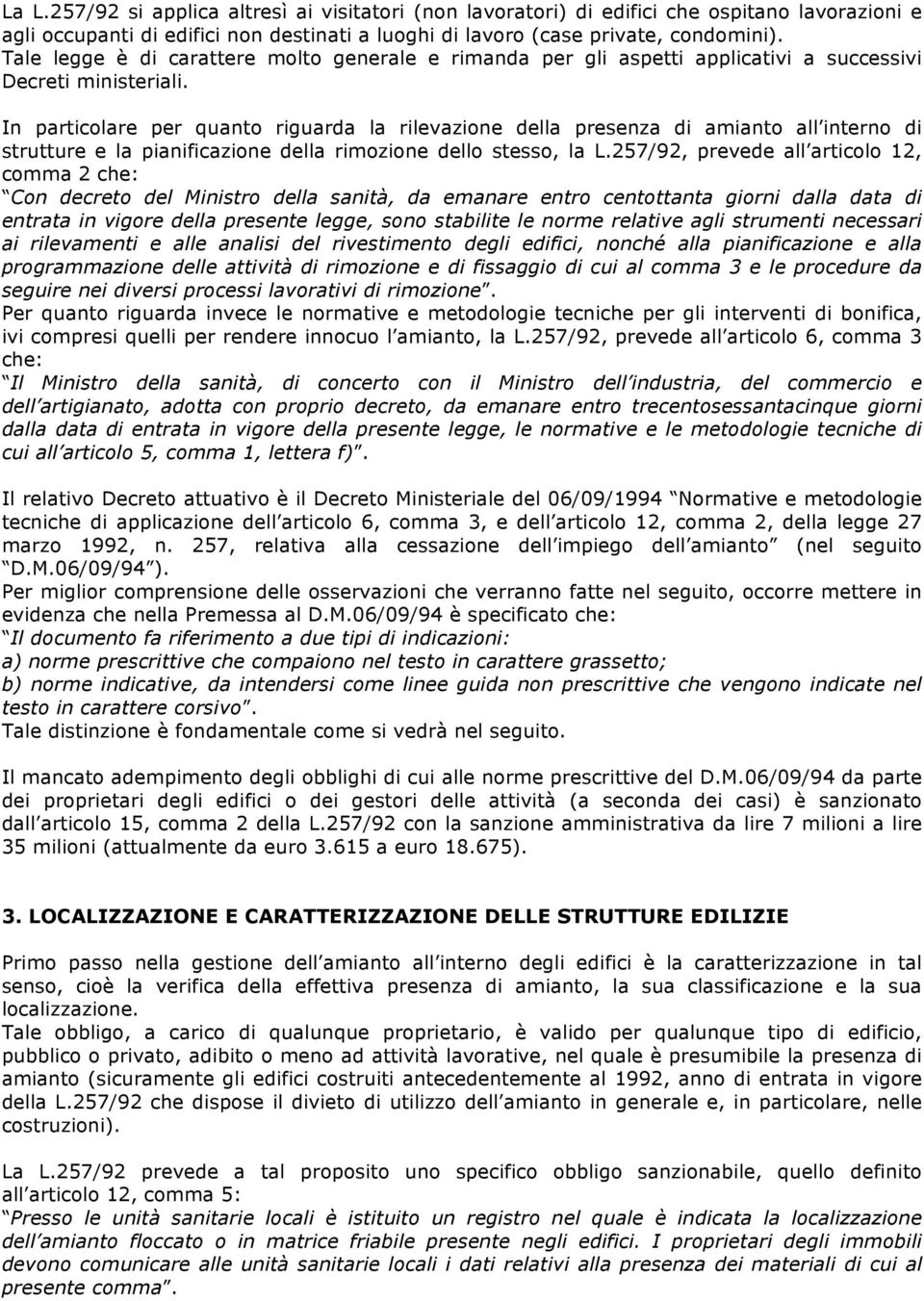 In particolare per quanto riguarda la rilevazione della presenza di amianto all interno di strutture e la pianificazione della rimozione dello stesso, la L.