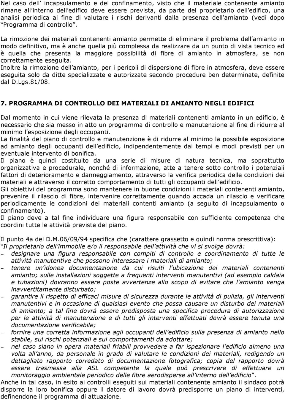 La rimozione dei materiali contenenti amianto permette di eliminare il problema dell amianto in modo definitivo, ma è anche quella più complessa da realizzare da un punto di vista tecnico ed è quella