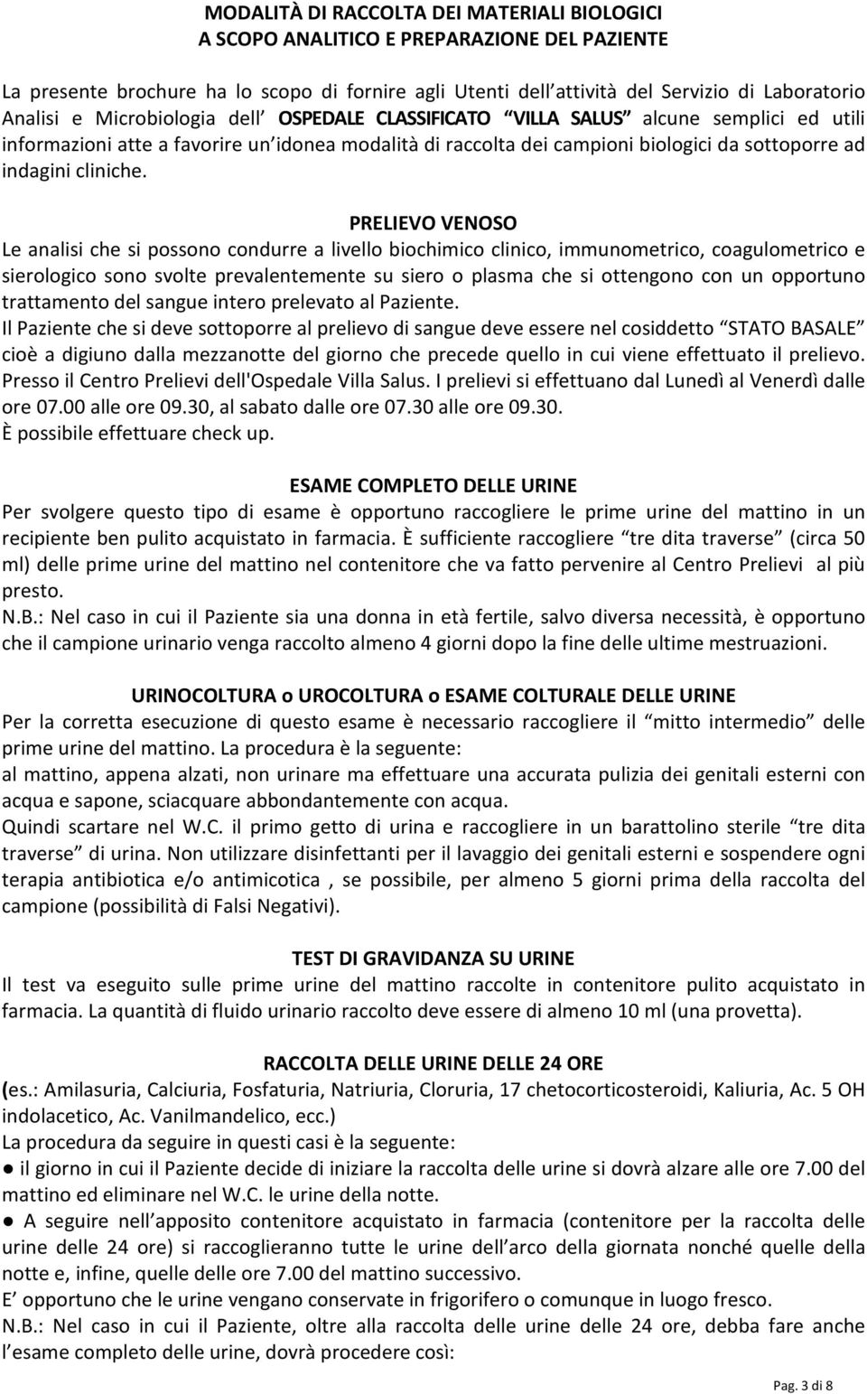 PRELIEVO VENOSO Le analisi che si possono condurre a livello biochimico clinico, immunometrico, coagulometrico e sierologico sono svolte prevalentemente su siero o plasma che si ottengono con un