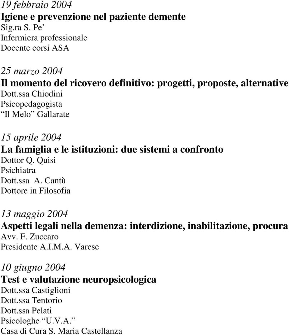 ssa Chiodini Psicopedagogista Il Melo Gallarate 15 aprile 2004 La famiglia e le istituzioni: due sistemi a confronto Dottor Q. Quisi Psichiatra Dott.ssa A.