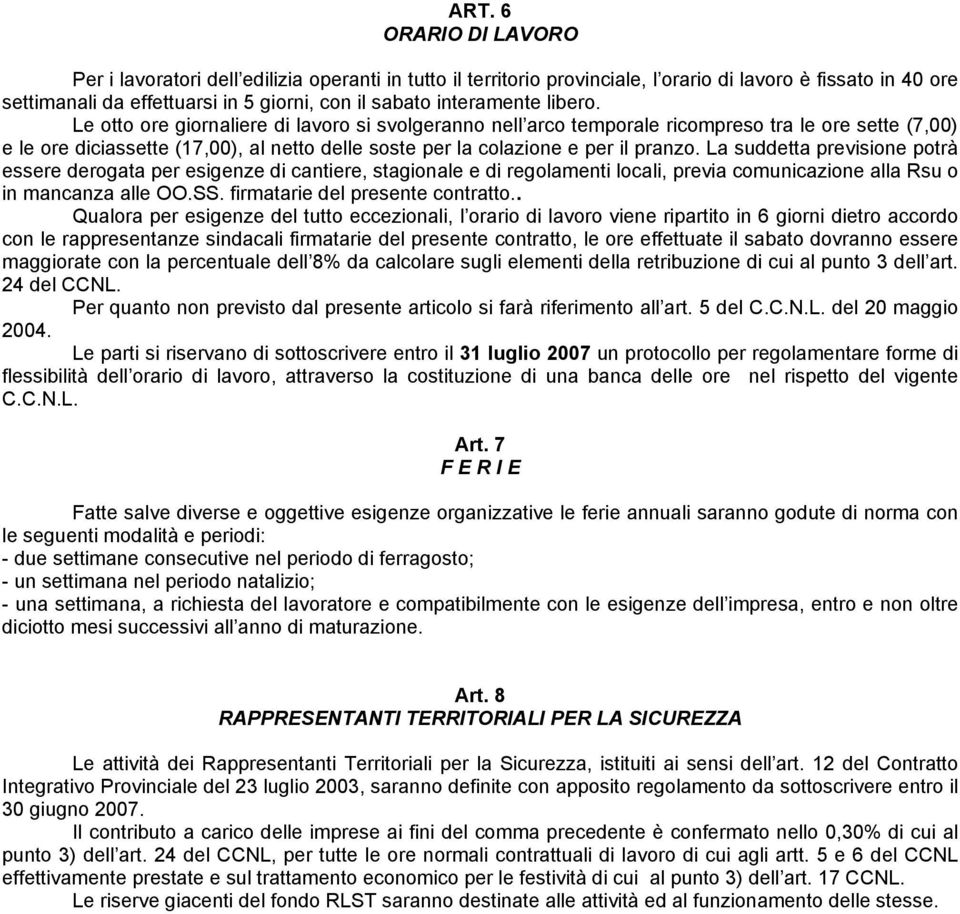 Le otto ore giornaliere di lavoro si svolgeranno nell arco temporale ricompreso tra le ore sette (7,00) e le ore diciassette (17,00), al netto delle soste per la colazione e per il pranzo.