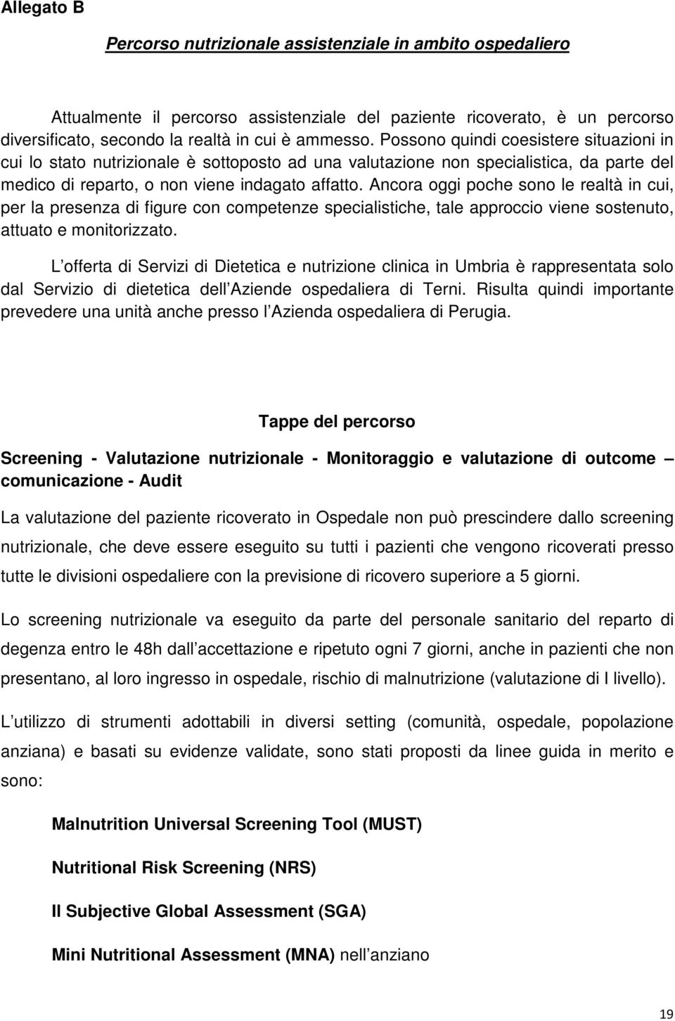 Ancora oggi poche sono le realtà in cui, per la presenza di figure con competenze specialistiche, tale approccio viene sostenuto, attuato e monitorizzato.