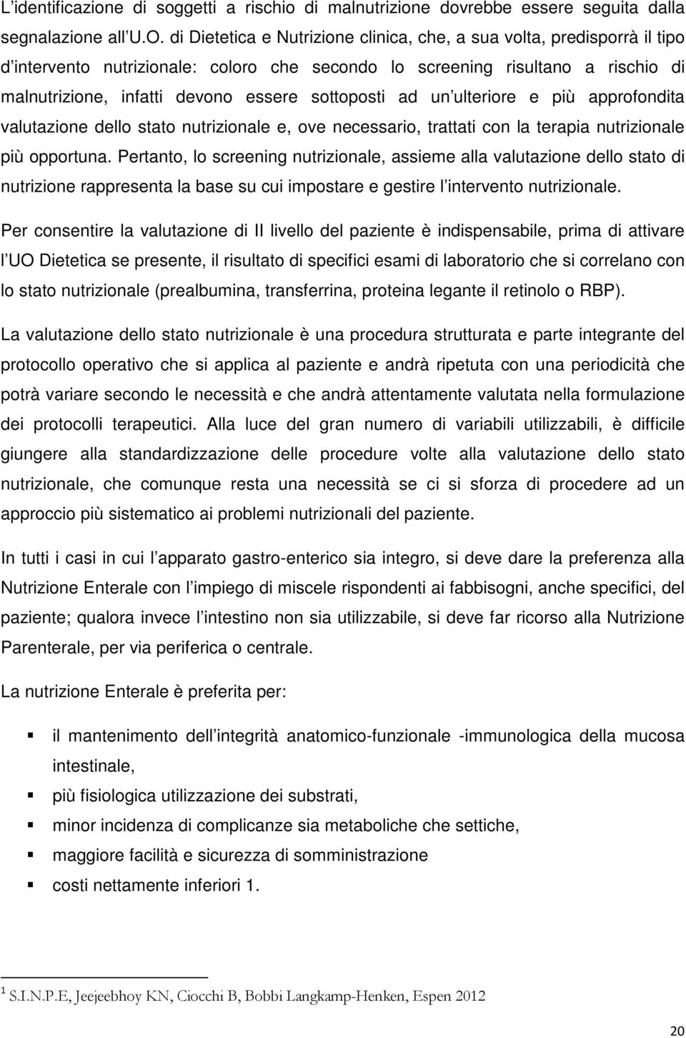 sottoposti ad un ulteriore e più approfondita valutazione dello stato nutrizionale e, ove necessario, trattati con la terapia nutrizionale più opportuna.