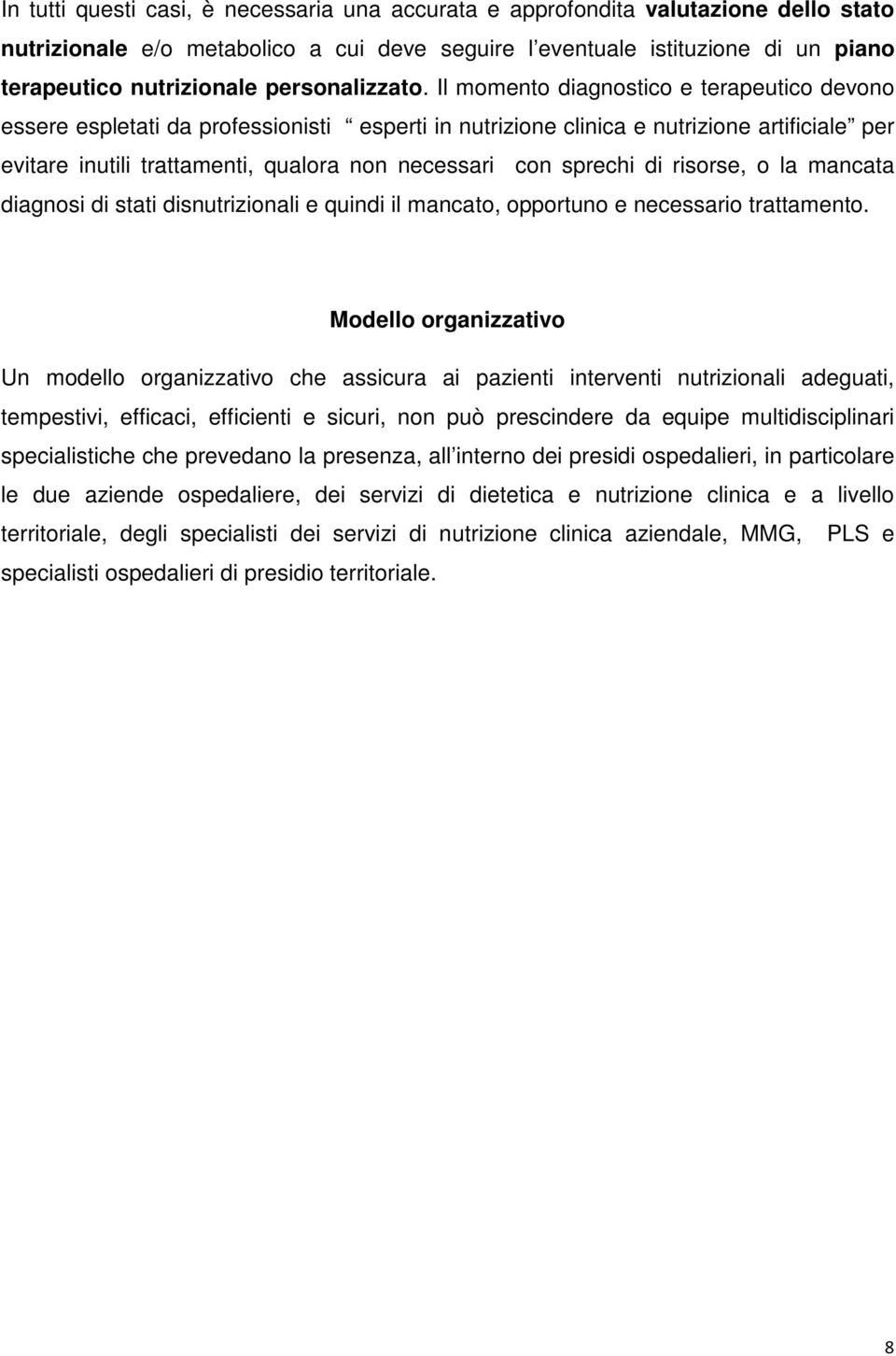 Il momento diagnostico e terapeutico devono essere espletati da professionisti esperti in nutrizione clinica e nutrizione artificiale per evitare inutili trattamenti, qualora non necessari con