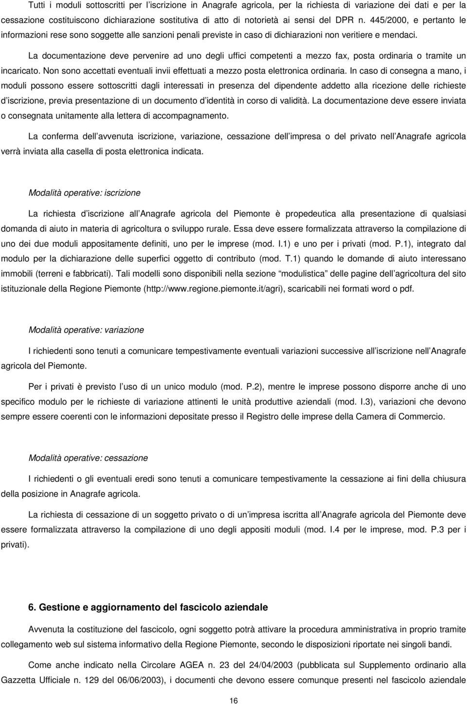 La documentazione deve pervenire ad uno degli uffici competenti a mezzo fax, posta ordinaria o tramite un incaricato. Non sono accettati eventuali invii effettuati a mezzo posta elettronica ordinaria.