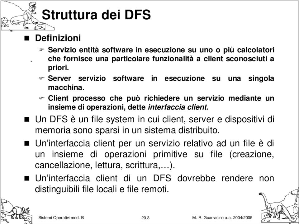 Un DFS è un file system in cui client, server e dispositivi di memoria sono sparsi in un sistema distribuito.
