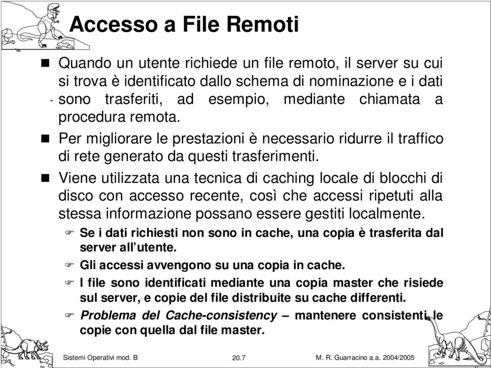 Viene utilizzata una tecnica di caching locale di blocchi di disco con accesso recente, così che accessi ripetuti alla stessa informazione possano essere gestiti localmente.