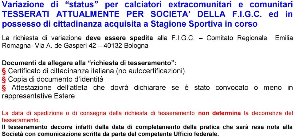 de Gasperi 42 40132 Bologna Emilia Documenti da allegare alla richiesta di tesseramento : Certificato di cittadinanza italiana (no autocertificazioni).