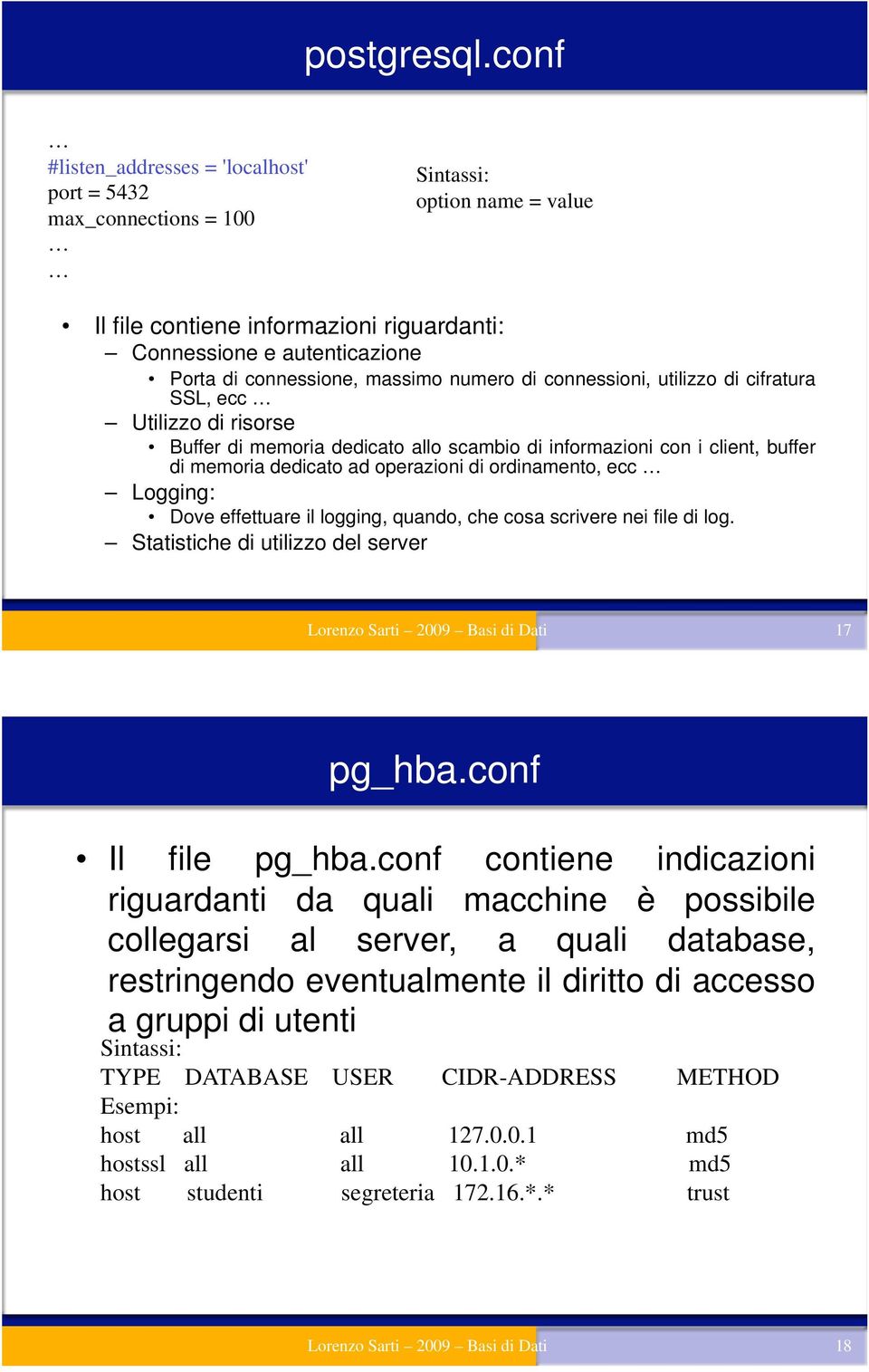 massimo numero di connessioni, utilizzo di cifratura SSL, ecc Utilizzo di risorse Buffer di memoria dedicato allo scambio di informazioni con i client, buffer di memoria dedicato ad operazioni di