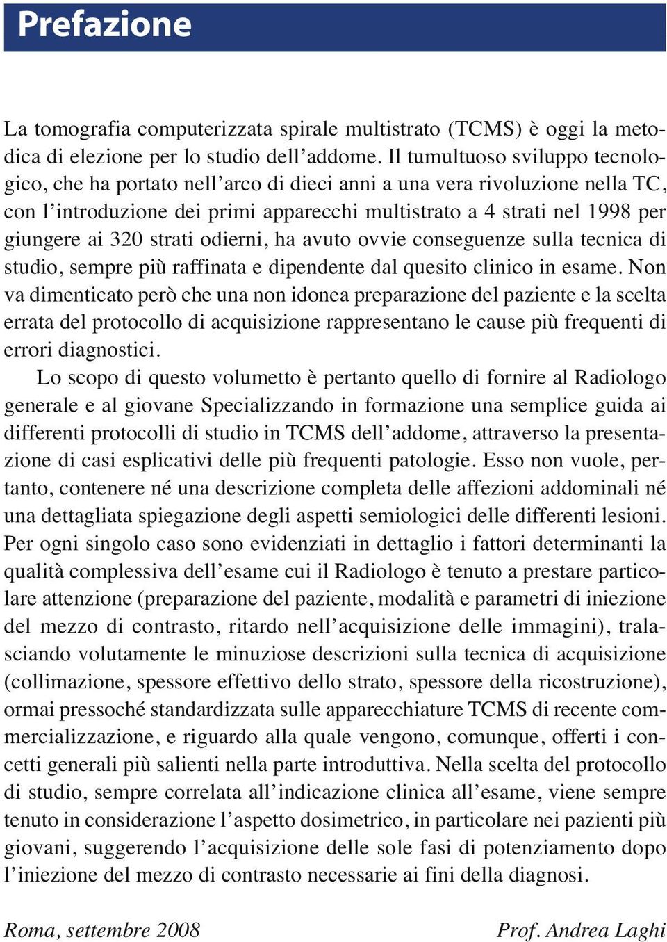 strati odierni, ha avuto ovvie conseguenze sulla tecnica di studio, sempre più raffinata e dipendente dal quesito clinico in esame.