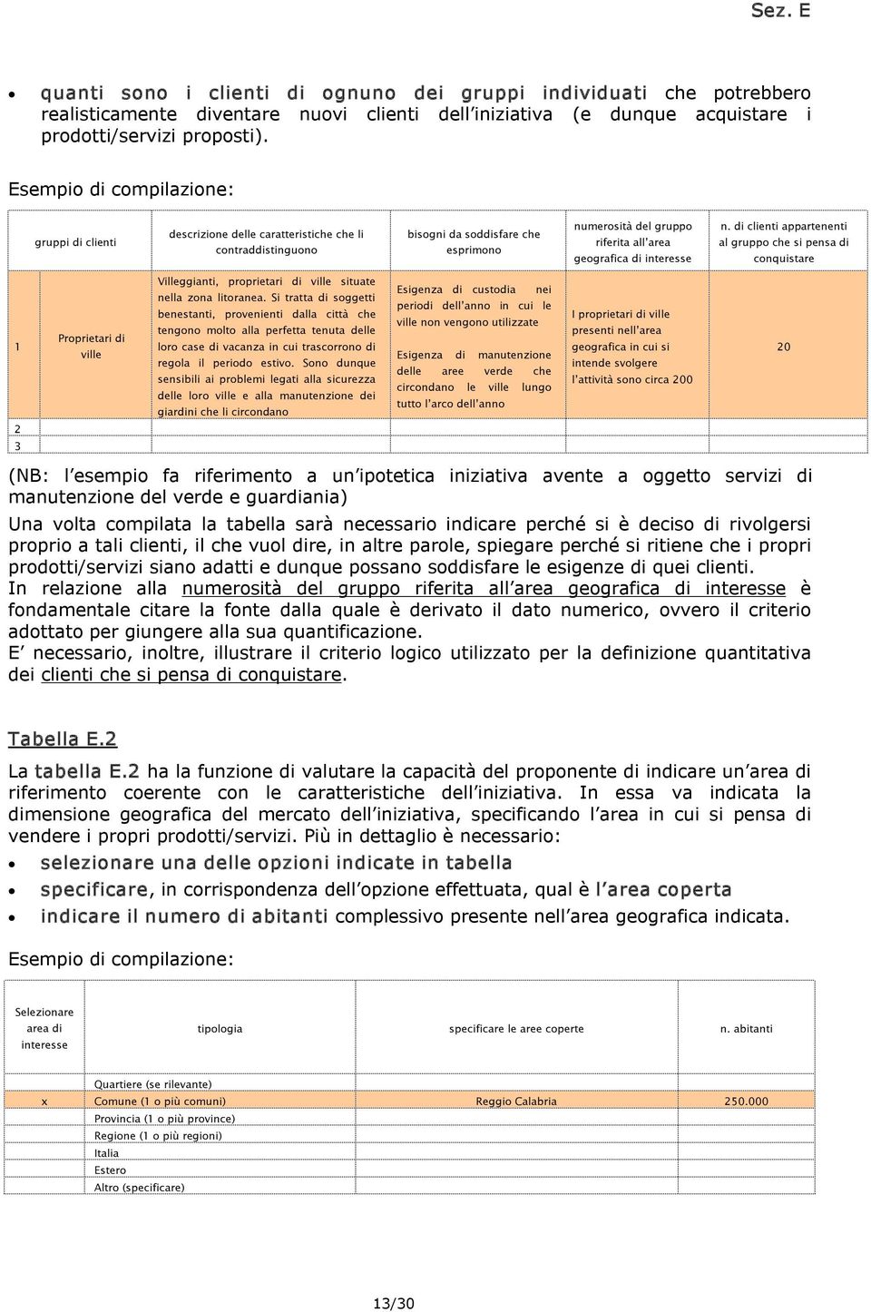 di clienti appartenenti al gruppo che si pensa di conquistare 1 Proprietari di ville Villeggianti, proprietari di ville situate nella zona litoranea.