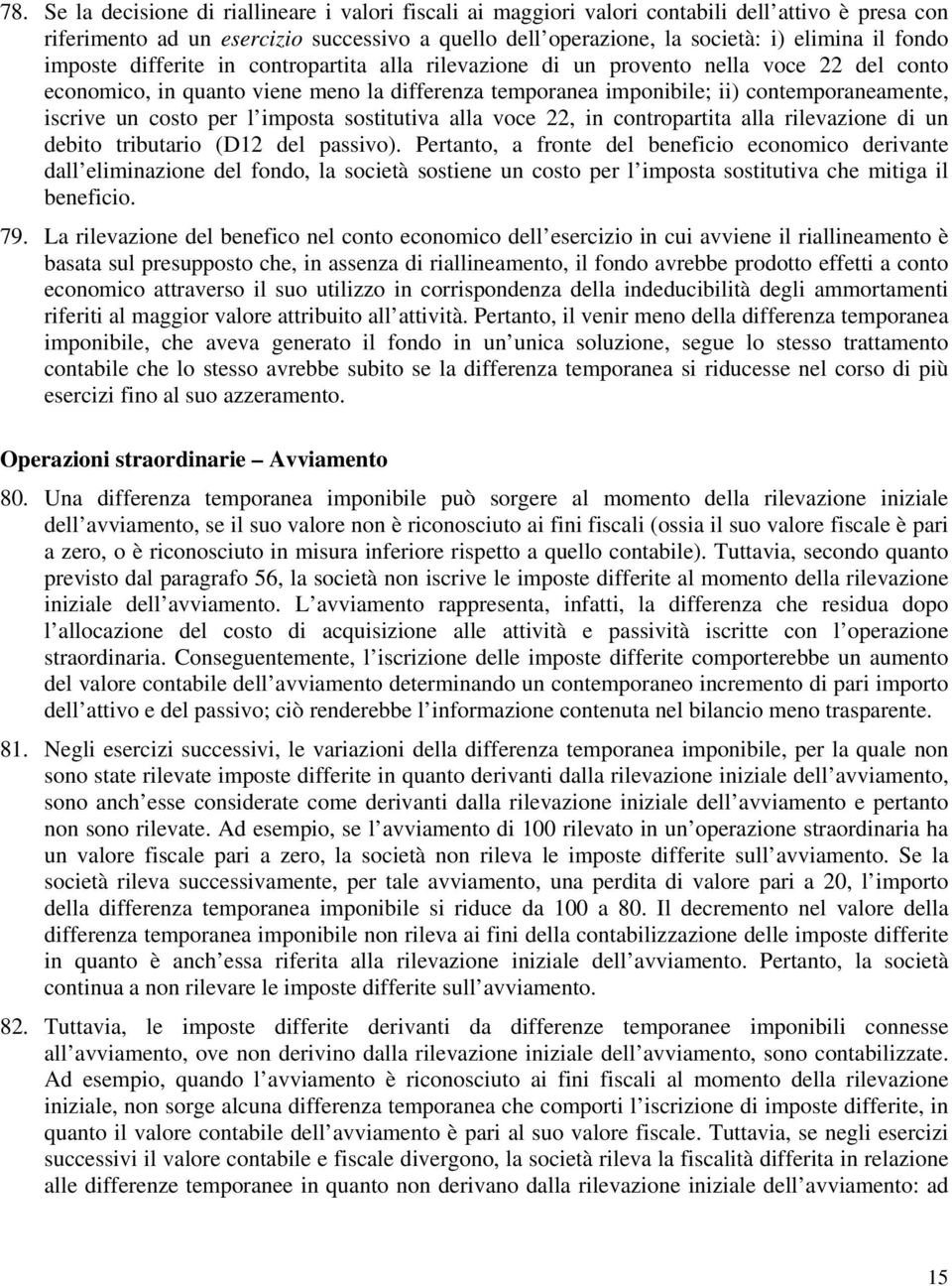 un costo per l imposta sostitutiva alla voce 22, in contropartita alla rilevazione di un debito tributario (D12 del passivo).