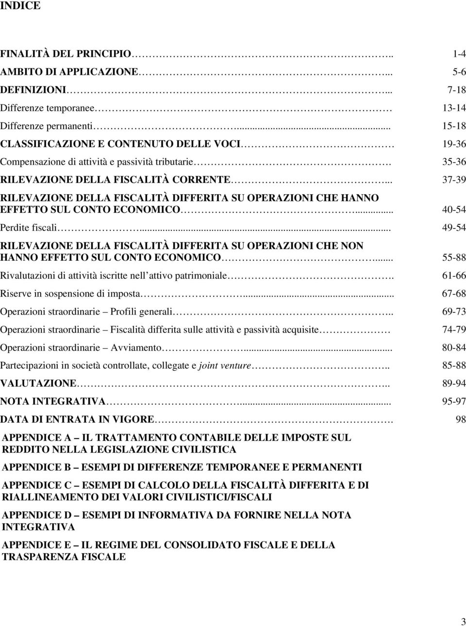 .. 37-39 RILEVAZIONE DELLA FISCALITÀ DIFFERITA SU OPERAZIONI CHE HANNO EFFETTO SUL CONTO ECONOMICO... 40-54 Perdite fiscali.