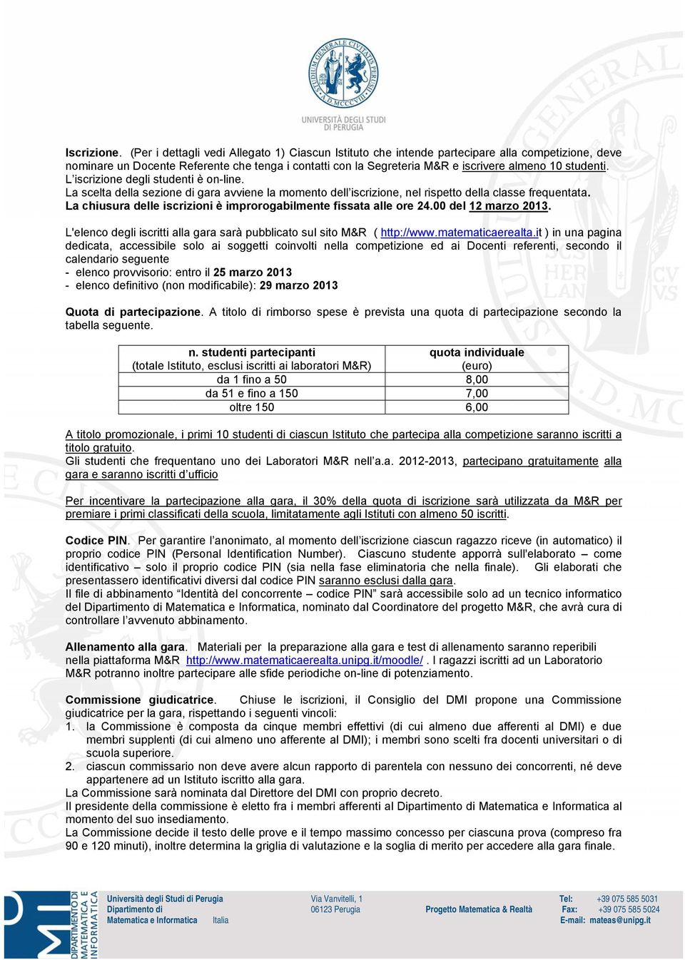 studenti. L iscrizione degli studenti è on-line. La scelta della sezione di gara avviene la momento dell iscrizione, nel rispetto della classe frequentata.