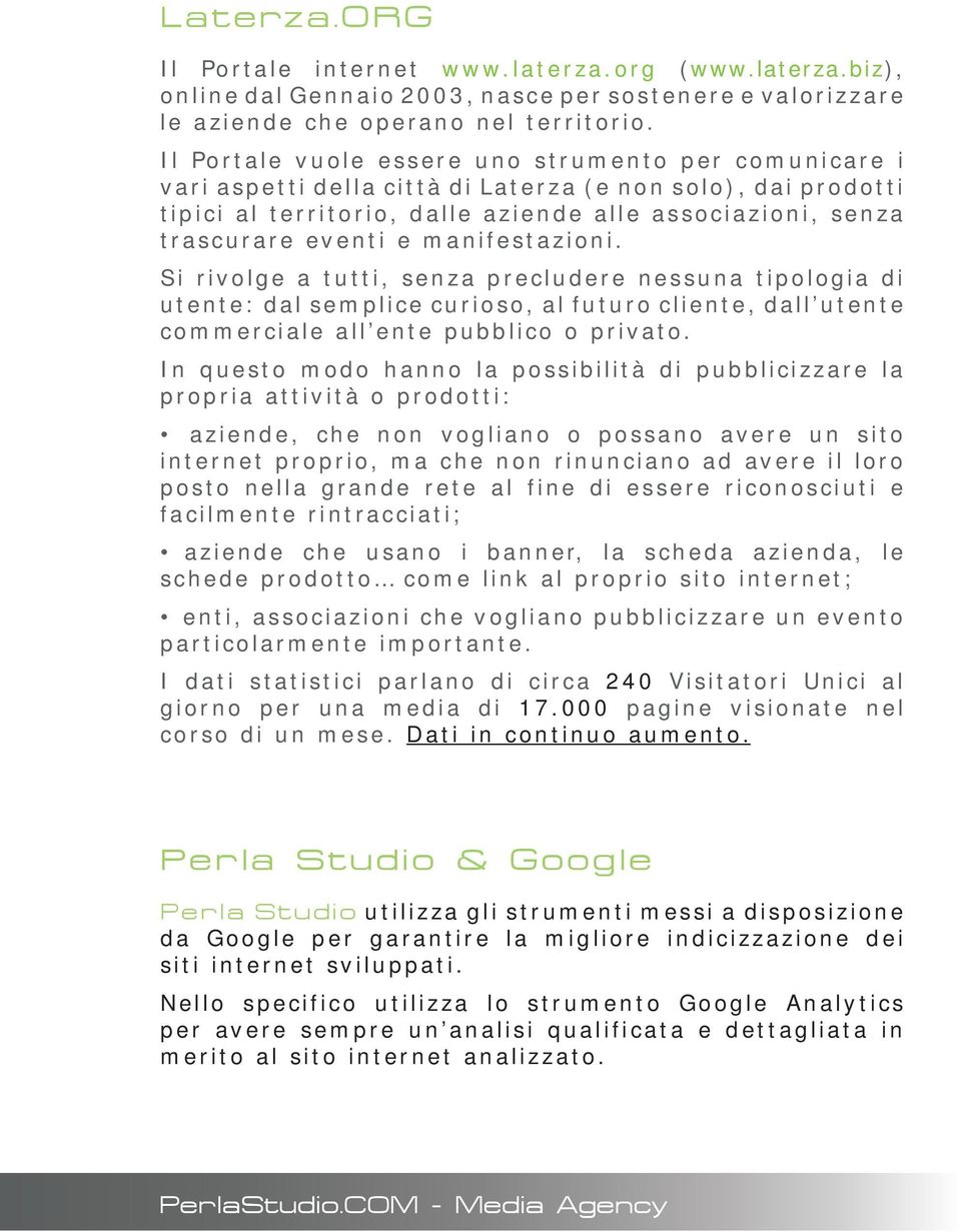 manifestazioni. Si rivolge a tutti, senza precludere nessuna tipologia di utente: dal semplice curioso, al futuro cliente, dall utente commerciale all ente pubblico o privato.