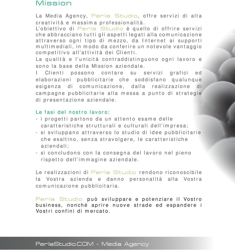 conferire un notevole vantaggio competitivo all attività dei Clienti. La qualità e l unicità contraddistinguono ogni lavoro e sono la base della Mission aziendale.