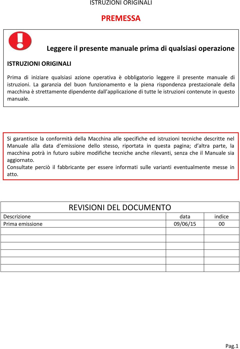 Si garantisce la conformità della Macchina alle specifiche ed istruzioni tecniche descritte nel Manuale alla data d emissione dello stesso, riportata in questa pagina; d altra parte, la macchina