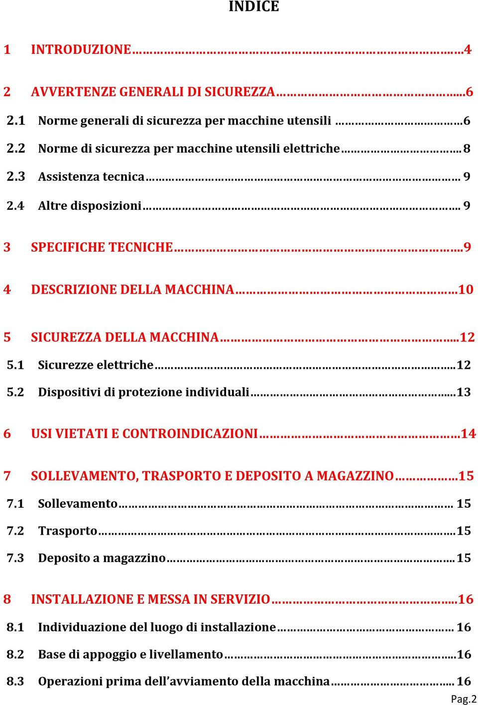 2 Dispositivi di protezione individuali... 13 6 USI VIETATI E CONTROINDICAZIONI 14 7 SOLLEVAMENTO, TRASPORTO E DEPOSITO A MAGAZZINO 15 7.1 Sollevamento 15 7.2 Trasporto. 15 7.3 Deposito a magazzino.